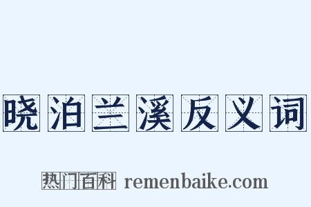 晓泊兰溪反义词是什么意思的图片